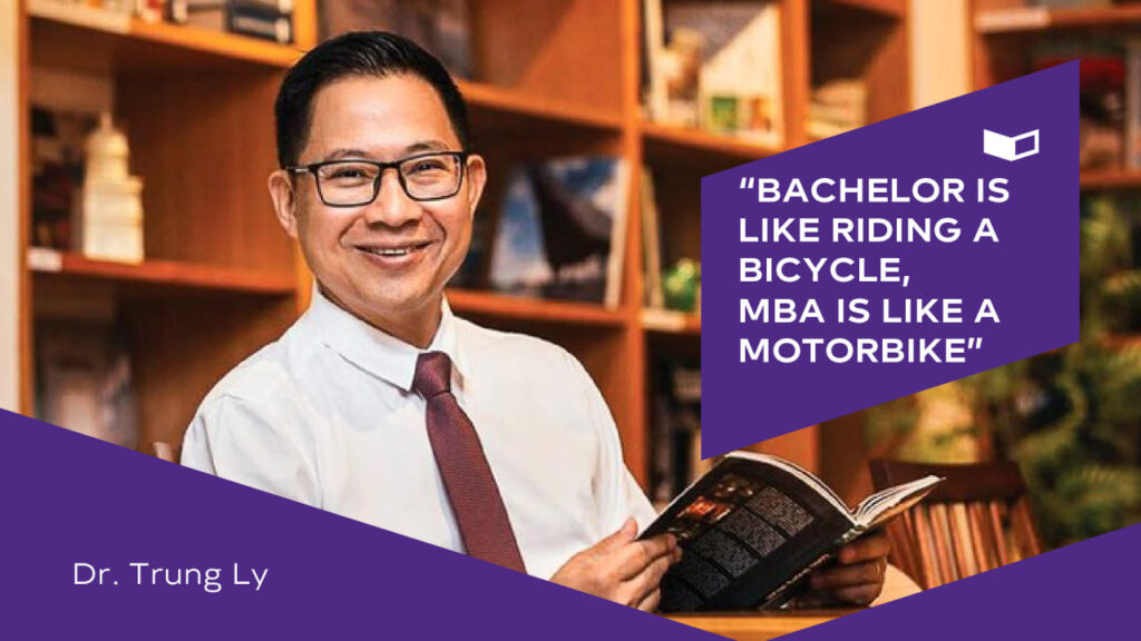 Dr. Trung Ly: "Bachelor is like riding a bicycle. MBA is a motorbike"