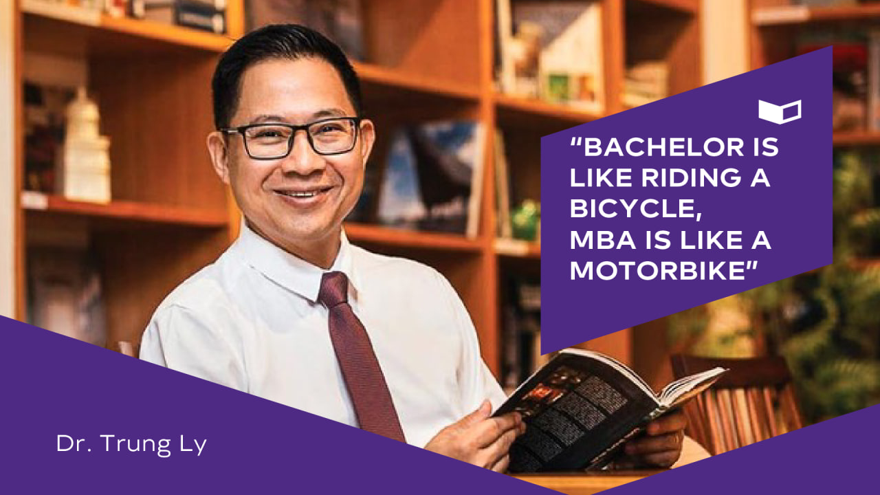 Dr. Trung Ly: “Bachelor is like riding a bicycle, MBA is like a motorbike”
