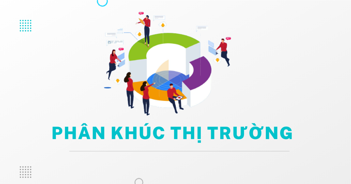 Phân khúc thị trường là gì? Hiểu đúng để tăng doanh số